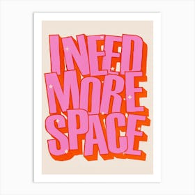 I Need More Space Art Print