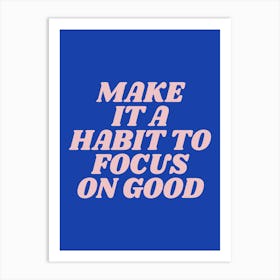 Make It A Habit To Focus On Good motivating, inspiring, positive, empowering quote (blue tone) Art Print