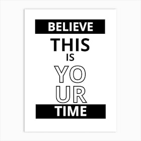 Believe This Is Your Time Art Print