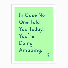 In Case One Told You Today You'Re Doing Amazing Art Print