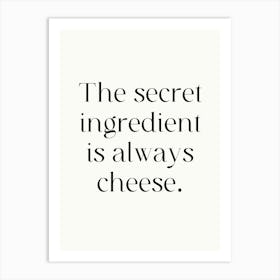 Secret Ingredient Is Always Cheese Art Print