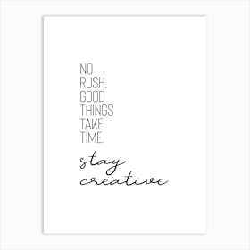No Rush. Good Things Take Time. Stay Creative. Art Print
