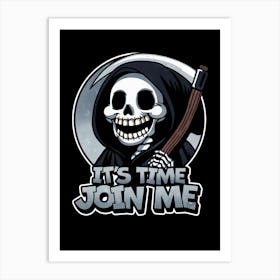 It's Time Join Me Grim Reaper Art Print