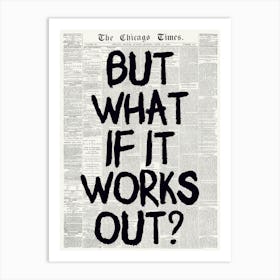 But What If It Works Out Art Print