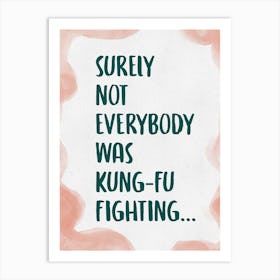 Surely Not Everybody Was Kung Fu Fighting 5 Art Print