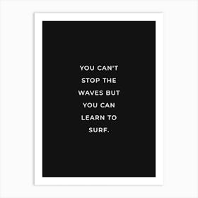 You can't stop the waves but you can learn to surf (black tone) Art Print