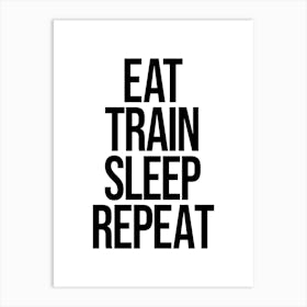 Eat Train Sleep Repeat, motivating, inspiring, gym, workout, home gym, gym motivation, exercise quotes Art Print