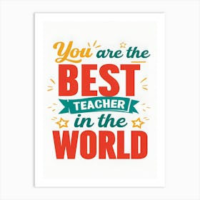 You Are The Best Teacher In The World Art Print