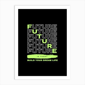 Future Is Today Build Your Dream Life Art Print