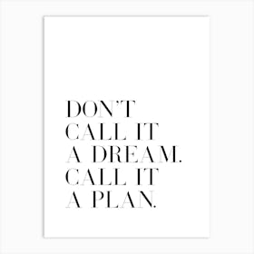 Don't Call It A Dream Call It A Plan quote (white tone) Art Print