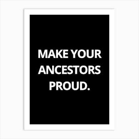 Make Your Ancestors Proud 1 Art Print