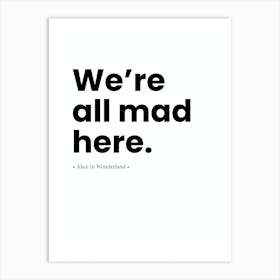 We'Re All Mad Here Art Print
