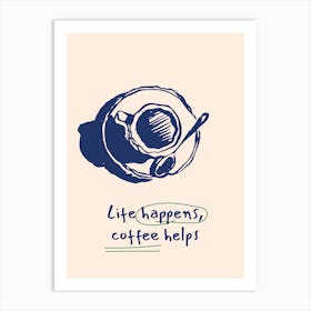 Life Happens Coffee Helps Art Print