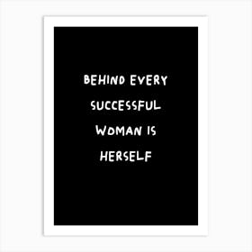 Behind Every Successful Woman Is Herself Art Print