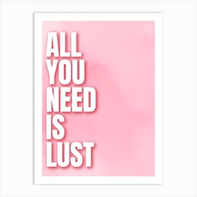 All You Need Is Lust Art Print