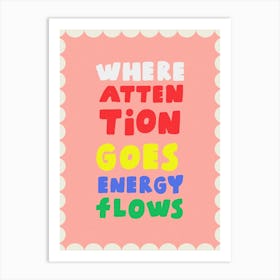 Where Attention Goes Energy Flows 1 Art Print