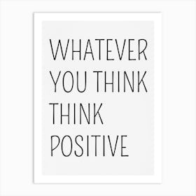 Whatever You Think Positive Art Print