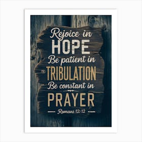 Rejoice in Hope, be patient in tribulation, be constant in prayer, Romans 12:12 2 Art Print