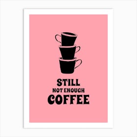 Still Not Enough Coffee - Design Template For Coffee Enthusiasts Featuring A Quote - coffee, latte, iced coffee, cute, caffeine Art Print