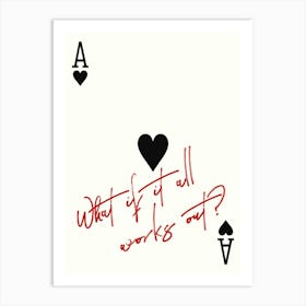 What If It All Works Out Art Print