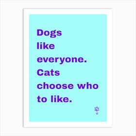 Dogs Like Everyone Cats Who Choose Who To Like  Art Print