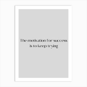 Motivation For Success Is To Keep Trying Art Print