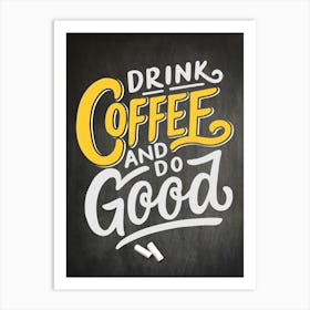 Drink Coffee And Do Good — coffee poster, kitchen art print, kitchen wall decor, coffee quote, motivational poster Art Print