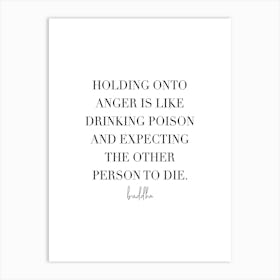 Holding Onto Anger Is Like Drinking Poison And Expecting The Other Person To Die Art Print
