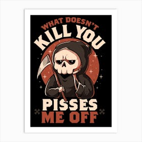 What Doesn't Kill You Pisses Me Off - Funny Creepy Skull Gift Art Print