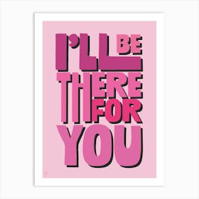 I Ll Be There For You Art Print