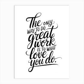 Only Way To Great Work Is What You Love You Do Art Print