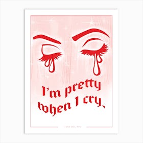 I'm Pretty When I Cry Art Print