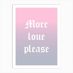 More Love Please Art Print