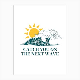 Catch You On The Next Wave Art Print