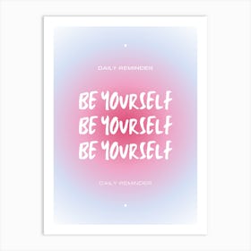 Be Yourself Daily Reminder Art Print