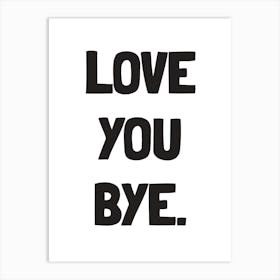 Love You Bye Art Print