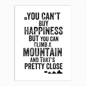 You Can't Buy Happiness But You Can Climb A Mountain Print | Adventure Print Art Print