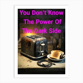 You Don't Know The Power Of The Dark Side Of The Toast ~Reimagined 3 Art Print