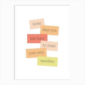 Some Days You Just Have To Create Your Own Sunshine Art Print