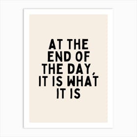 At The End Of The Day, It Is What It Is | Black and Cream Art Print