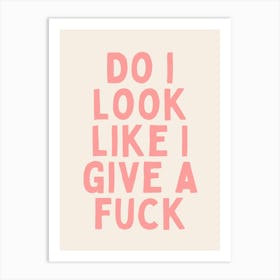 Do I Look Like I Give A Fuck | Oatmeal And Pink Art Print