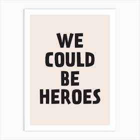 We Could Be Heroes Art Print