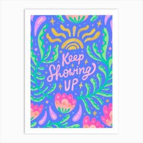 Keep Showing Up Art Print