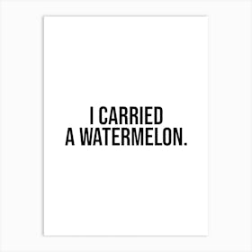 I Carried a Watermelon (black and white tone) Art Print