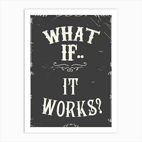 What If It Works? Art Print