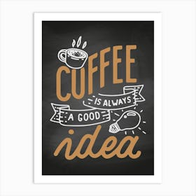 Coffee Is Always A Good Idea - coffee poster, kitchen wall art 1 Art Print