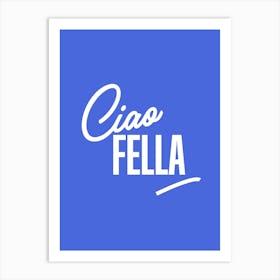 Ciao Fella Art Print