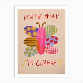 Don'T Be Afraid To Change Art Print