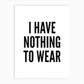 I Have Nothing To Wear White Typography Art Print