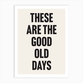These Are The Good Old Days - Wall Art Quote Poster Print Art Print